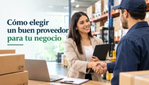 Cómo elegir un buen proveedor para tu negocio
