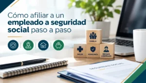 Cómo afiliar a un empleado a seguridad social paso a paso